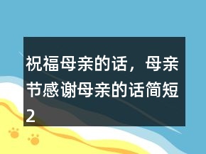 祝福母親的話，母親節(jié)感謝母親的話簡短236條