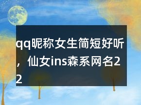 qq昵稱(chēng)女生簡(jiǎn)短好聽(tīng)，仙女ins森系網(wǎng)名224條