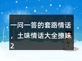 一問一答的套路情話，土味情話大全撩妹205條