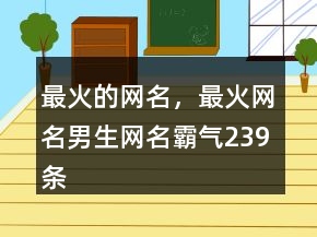 最火的網(wǎng)名，最火網(wǎng)名男生網(wǎng)名霸氣239條