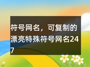 符號(hào)網(wǎng)名，可復(fù)制的漂亮特殊符號(hào)網(wǎng)名247條