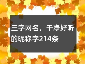 三字網(wǎng)名，干凈好聽的昵稱字214條