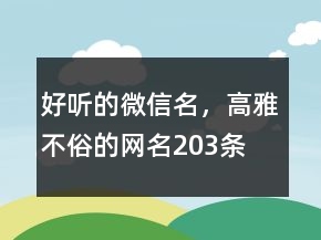 好聽(tīng)的微信名，高雅不俗的網(wǎng)名203條