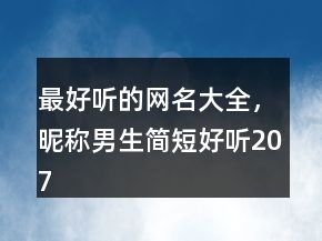 最好聽的網(wǎng)名大全，昵稱男生簡短好聽207條
