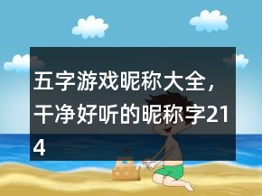 五字游戲昵稱大全，干凈好聽的昵稱字214條