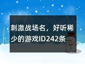 刺激戰(zhàn)場(chǎng)名，好聽(tīng)稀少的游戲ID242條