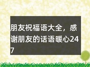 朋友祝福語大全，感謝朋友的話語暖心247條