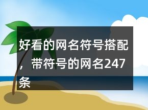 好看的網(wǎng)名符號(hào)搭配，帶符號(hào)的網(wǎng)名247條