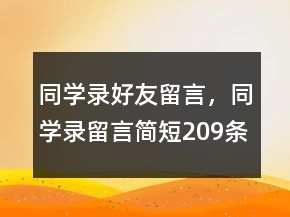 同學(xué)錄好友留言，同學(xué)錄留言簡(jiǎn)短209條