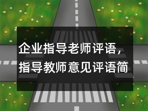 企業(yè)指導(dǎo)老師評語，指導(dǎo)教師意見評語簡短248條
