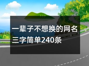一輩子不想換的網(wǎng)名三字簡(jiǎn)單240條