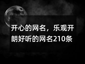 開心的網(wǎng)名，樂觀開朗好聽的網(wǎng)名210條