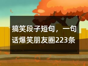 搞笑段子短句，一句話爆笑朋友圈223條