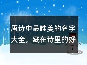 唐詩中最唯美的名字大全，藏在詩里的好名字208條