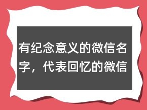有紀(jì)念意義的微信名字，代表回憶的微信名字210條