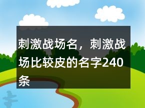 刺激戰(zhàn)場名，刺激戰(zhàn)場比較皮的名字240條