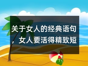 關(guān)于女人的經(jīng)典語句，女人要活得精致短句216條