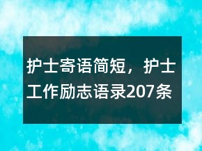 護(hù)士寄語簡短，護(hù)士工作勵志語錄207條