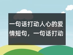一句話打動(dòng)人心的愛(ài)情短句，一句話打動(dòng)戀人的話250條