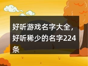 好聽游戲名字大全，好聽稀少的名字224條