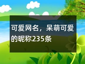 可愛網(wǎng)名，呆萌可愛的昵稱235條