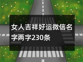女人吉祥好運(yùn)微信名字兩字230條