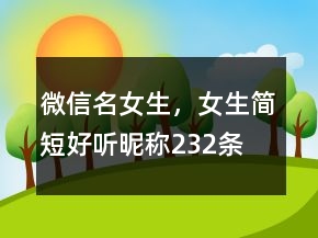 微信名女生，女生簡(jiǎn)短好聽(tīng)昵稱232條