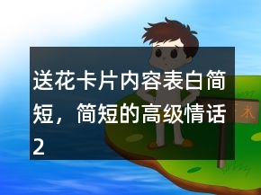 送花卡片內容表白簡短，簡短的高級情話238條