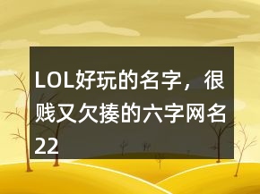 LOL好玩的名字，很賤又欠揍的六字網(wǎng)名226條