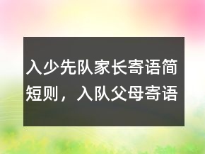 入少先隊(duì)家長(zhǎng)寄語簡(jiǎn)短則，入隊(duì)父母寄語字204條