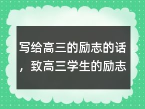 寫給高三的勵(lì)志的話，致高三學(xué)生的勵(lì)志話230條