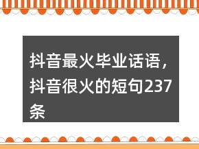 抖音最火畢業(yè)話語(yǔ)，抖音很火的短句237條