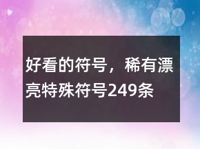 好看的符號，稀有漂亮特殊符號249條