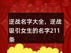 逆戰(zhàn)名字大全，逆戰(zhàn)吸引女生的名字211條