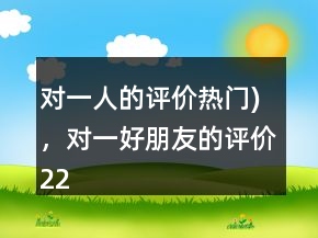 對一人的評價（熱門)，對一好朋友的評價221條