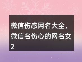 微信傷感網(wǎng)名大全，微信名傷心的網(wǎng)名女218條