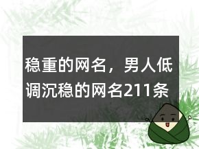 穩(wěn)重的網(wǎng)名，男人低調(diào)沉穩(wěn)的網(wǎng)名211條