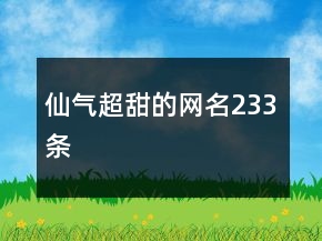 仙氣超甜的網(wǎng)名233條