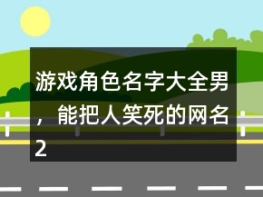 游戲角色名字大全男，能把人笑死的網(wǎng)名212條