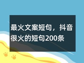 最火文案短句，抖音很火的短句200條