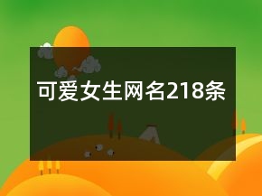 可愛女生網(wǎng)名218條