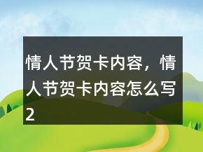 情人節(jié)賀卡內(nèi)容，情人節(jié)賀卡內(nèi)容怎么寫232條