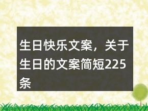 生日快樂(lè)文案，關(guān)于生日的文案簡(jiǎn)短225條
