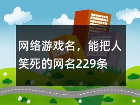網(wǎng)絡游戲名，能把人笑死的網(wǎng)名229條