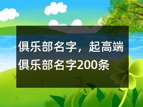 俱樂(lè)部名字，起高端俱樂(lè)部名字200條