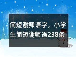 簡短謝師語字，小學生簡短謝師語238條