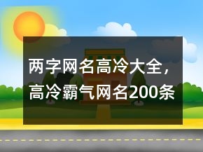 兩字網(wǎng)名高冷大全，高冷霸氣網(wǎng)名200條