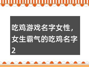 吃雞游戲名字女性，女生霸氣的吃雞名字234條
