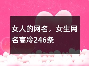 女人的網(wǎng)名，女生網(wǎng)名高冷246條