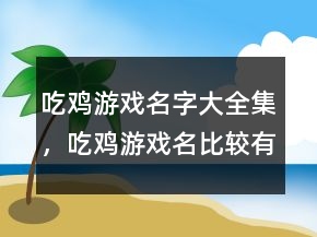 吃雞游戲名字大全集，吃雞游戲名比較有吸引力的237條